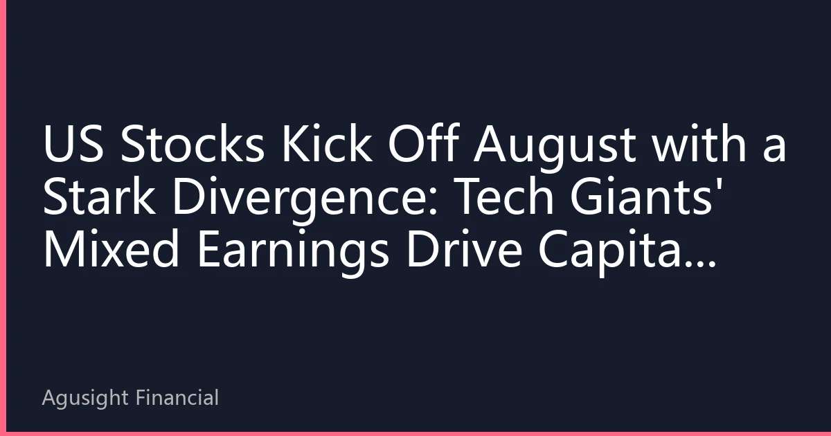 US Stocks Kick Off August with a Stark Divergence: Tech Giants' Mixed Earnings Drive Capital into Defensive Sectors