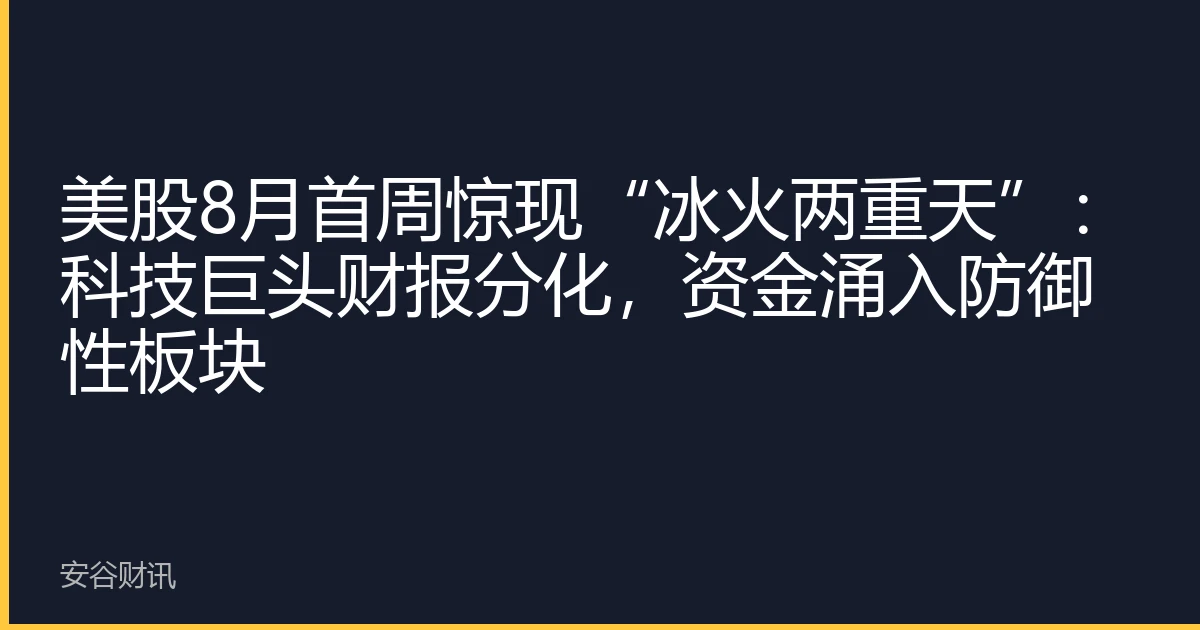 美股8月首周惊现“冰火两重天”：科技巨头财报分化，资金涌入防御性板块