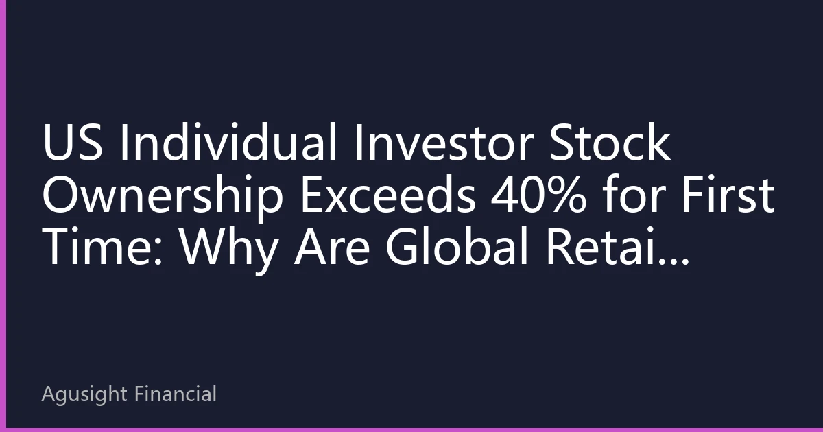 US Individual Investor Stock Ownership Exceeds 40% for First Time: Why Are Global Retail Investors Flooding into US Stocks?