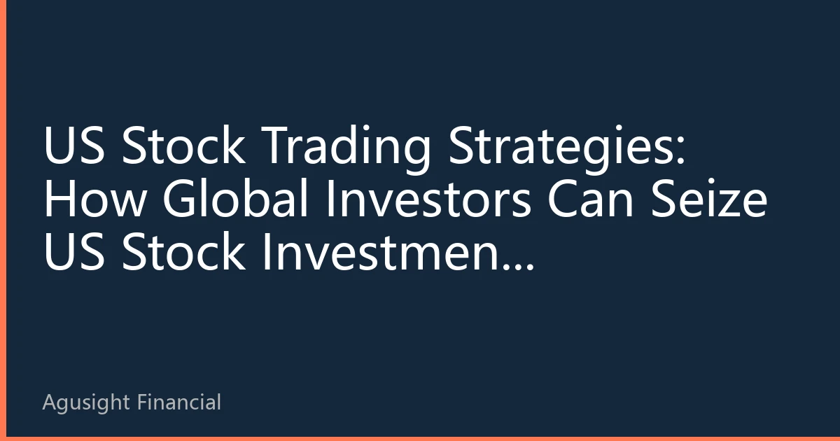 US Stock Trading Strategies: How Global Investors Can Seize US Stock Investment Opportunities in 2026