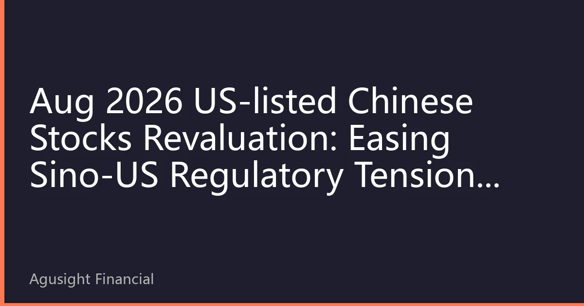 Aug 2026 US-listed Chinese Stocks Revaluation: Easing Sino-US Regulatory Tensions and Beat Earnings, Why is Capital Accelerating Back?