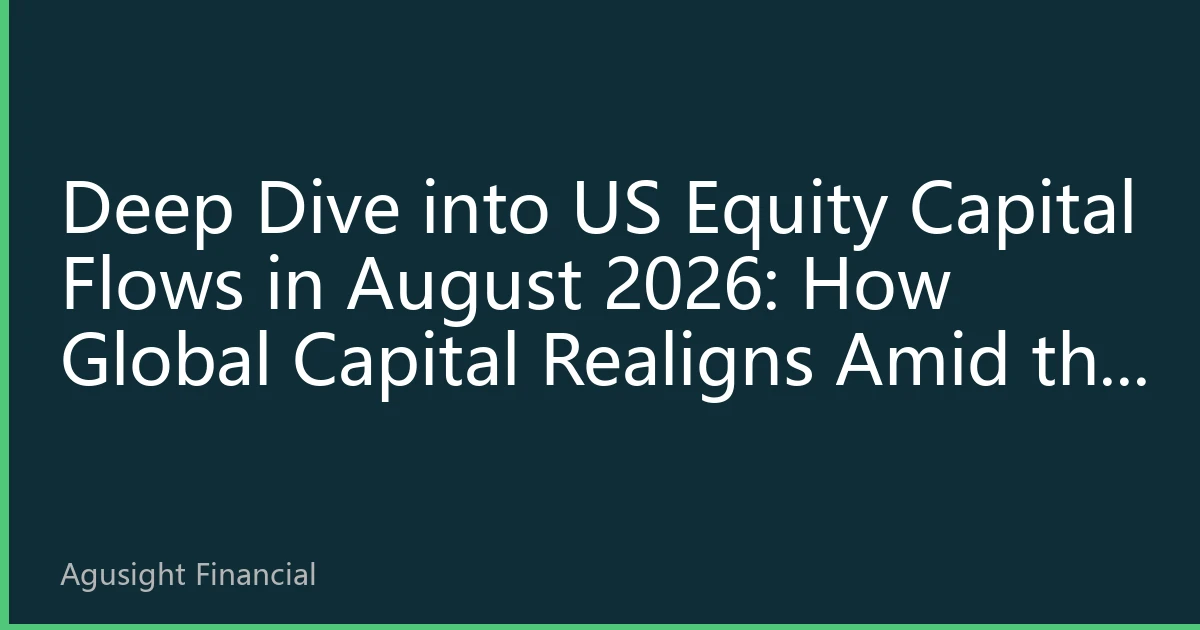 Deep Dive into US Equity Capital Flows in August 2026: How Global Capital Realigns Amid the 