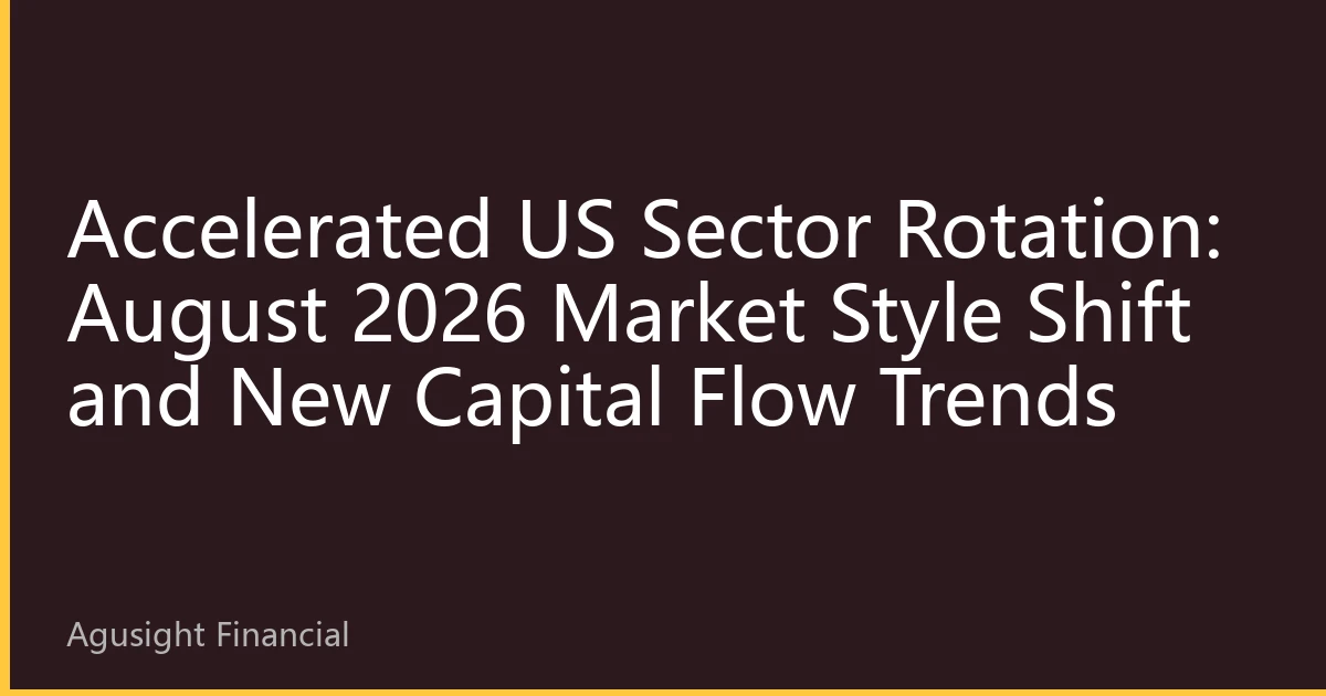 Accelerated US Sector Rotation: August 2026 Market Style Shift and New Capital Flow Trends
