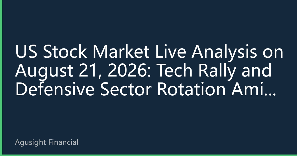US Stock Market Live Analysis on August 21, 2026: Tech Rally and Defensive Sector Rotation Amid Divergent Inflation Data
