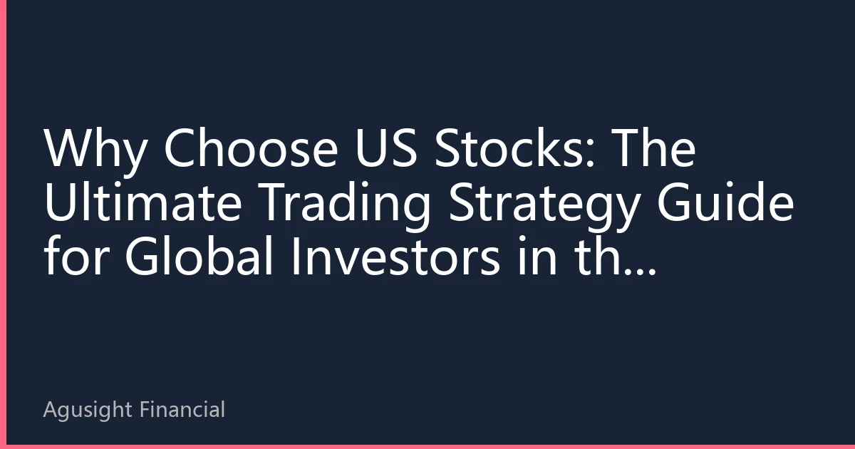 Why Choose US Stocks: The Ultimate Trading Strategy Guide for Global Investors in the Second Half of 2026