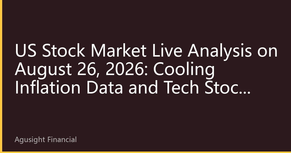 US Stock Market Live Analysis on August 26, 2026: Cooling Inflation Data and Tech Stock Rally, Market Enters 