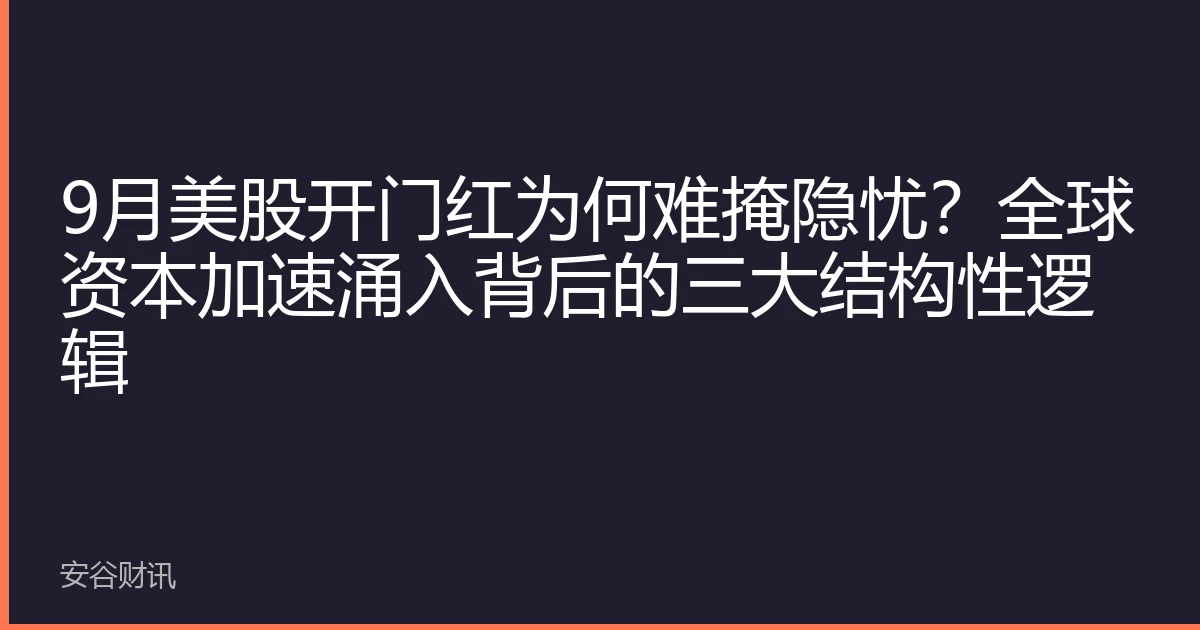 9月美股开门红为何难掩隐忧？全球资本加速涌入背后的三大结构性逻辑