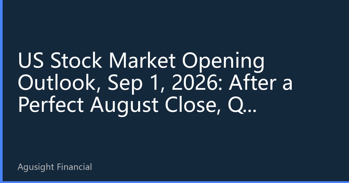 US Stock Market Opening Outlook, Sep 1, 2026: After a Perfect August Close, Q4 Showdown Looms—Which Will Break First, Tech Leaders or Rate-Sensitive Sectors?
