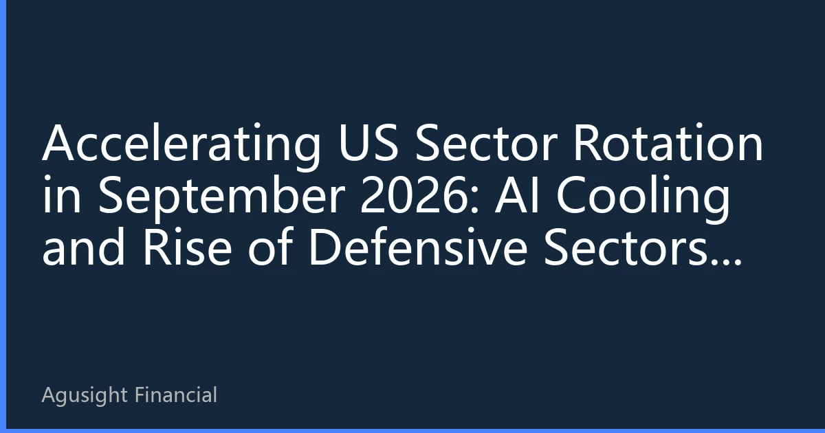 Accelerating US Sector Rotation in September 2026: AI Cooling and Rise of Defensive Sectors, Capital Flows Reveal New Market Direction