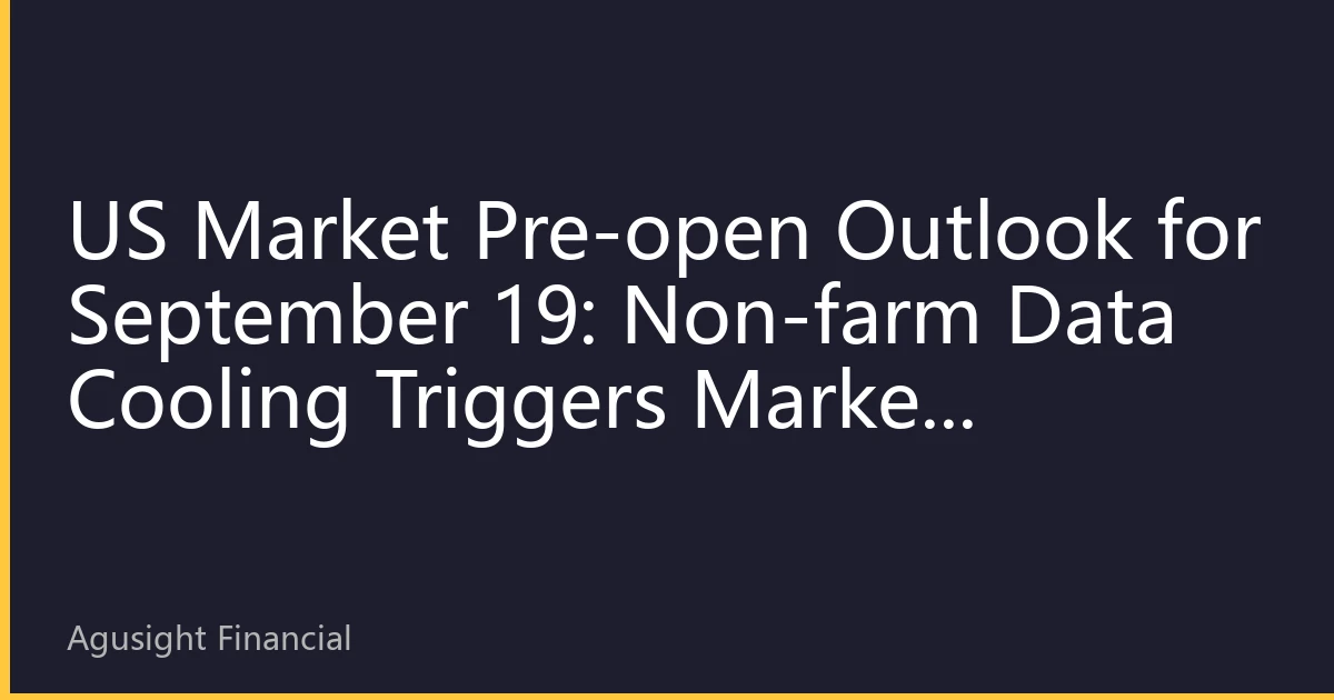 US Market Pre-open Outlook for September 19: Non-farm Data Cooling Triggers Market Volatility, Tech Stocks and Defensive Assets Show 