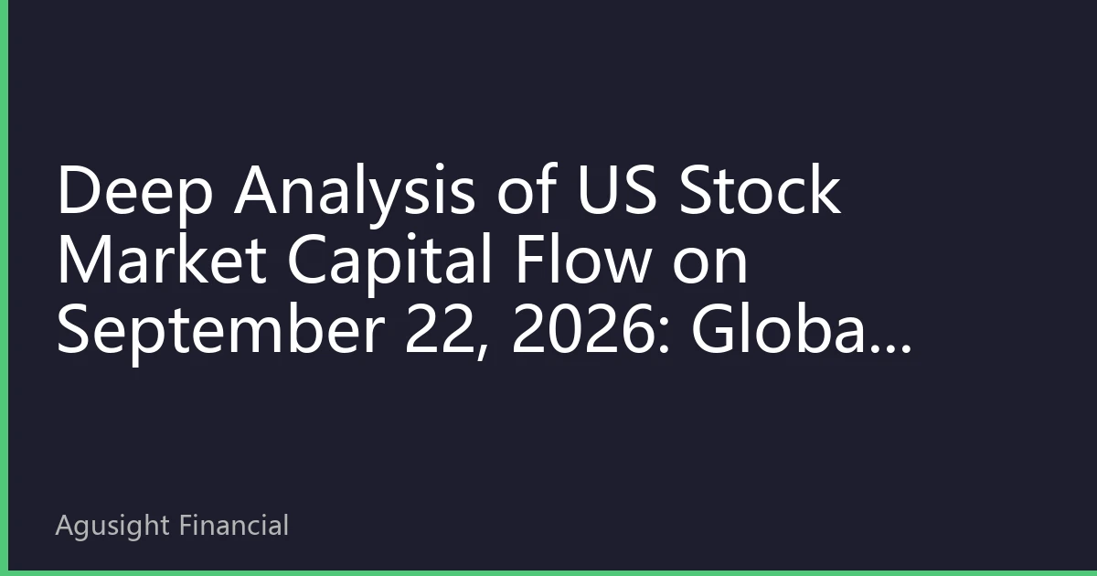 Deep Analysis of US Stock Market Capital Flow on September 22, 2026: Global Capital Restructuring, AI Cooling Down and Rise of Defensive Sectors