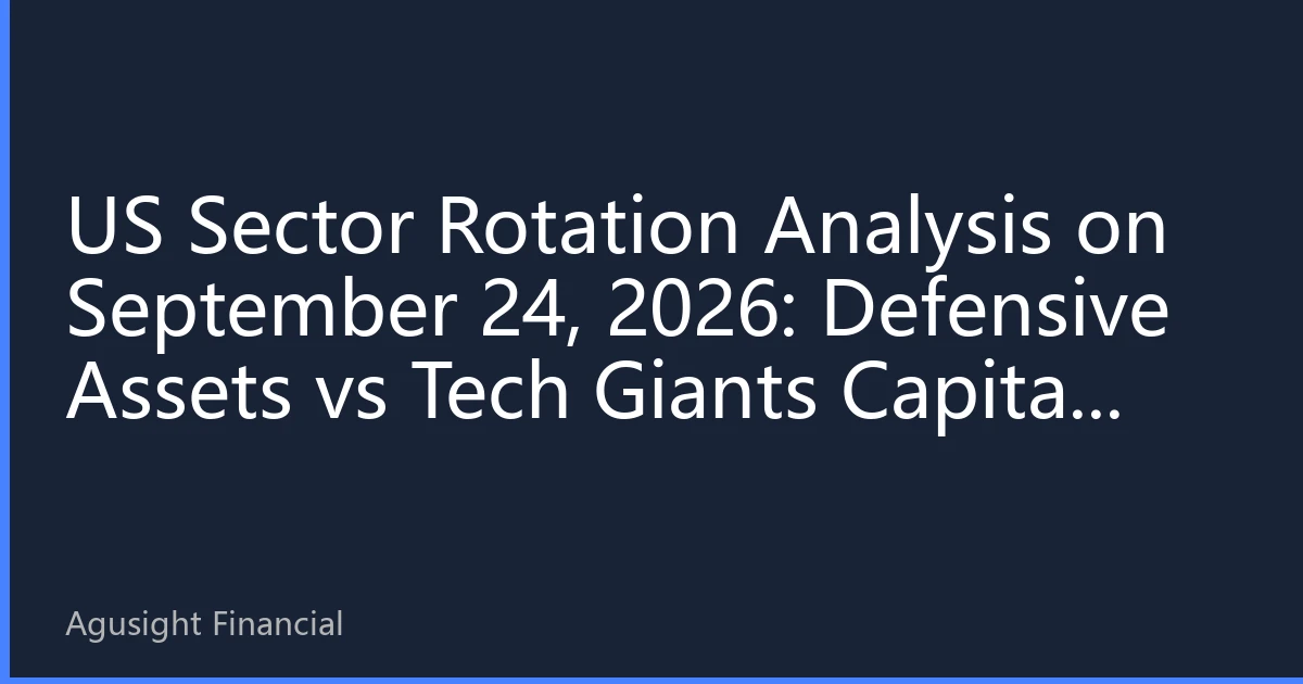 US Sector Rotation Analysis on September 24, 2026: Defensive Assets vs Tech Giants Capital Game, Critical Period for Q4 Strategy