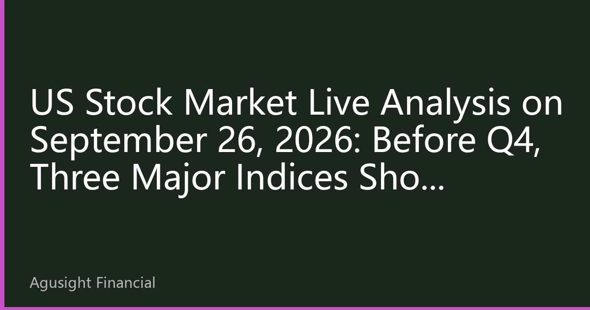 US Stock Market Live Analysis on September 26, 2026: Before Q4, Three Major Indices Show Volatility with Defensive Sectors and Tech Giants Engaging in 'Capital Battle'